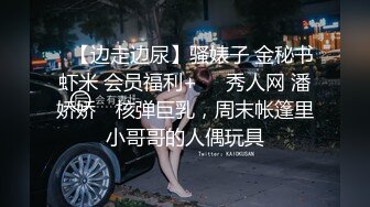 ✿【边走边尿】骚婊子 金秘书虾米 会员福利+❤️秀人网 潘娇娇✿ 核弹巨乳，周末帐篷里小哥哥的人偶玩具