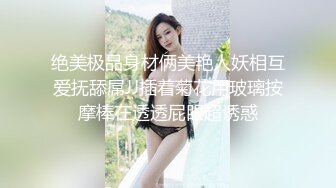 绝美极品身材俩美艳人妖相互爱抚舔屌JJ插着菊花用玻璃按摩棒在透透屁眼超诱惑