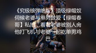 《究极核弹绝版》顶级绿帽奴伺候老婆与单男做爱【绿帽春哥】私拍，看着老婆被别人肏他打飞机与老婆一起吃单男鸡巴