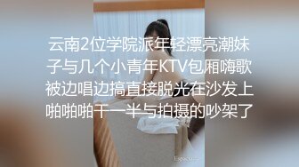 云南2位学院派年轻漂亮潮妹子与几个小青年KTV包厢嗨歌被边唱边搞直接脱光在沙发上啪啪啪干一半与拍摄的吵架了