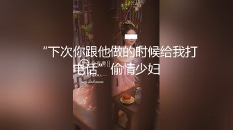 “下次你跟他做的时候给我打电话”偷情少妇