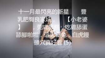 十一月最閃亮的新星▶▶▶豐乳肥臀良家妹，♡♥【小老婆】♡♥，莞式服務，吃雞舔蛋舔腳啪啪，這大白兔，白虎饅頭穴真好看 (5)