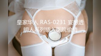 皇家华人 RAS-0231 妄想透明人系列插入医院偷情