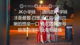 ❤️JK小学妹❤️清纯的小学妹才是最爱 白里透红的小粉穴嫩的想亲一口 纯欲的外表与放荡的淫叫 反差感超强