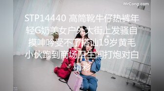 STP14440 高筒靴牛仔热裤年轻G奶美女户外大街上发骚自摸呻吟受不了搭讪19岁黄毛小伙跑到商场卫生间打炮对白精彩