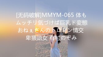 [无码破解]MMYM-065 体もムッチリ気づけば巨乳ド変態おねぇさんのトロマン情交 卑猥語女 有村のぞみ