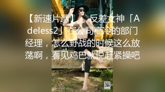 【新速片遞】  ✨反差女神「Adeless2」在公司高冷的部门经理，怎么野战的时候这么放荡啊，看见鸡巴就说赶紧操吧！