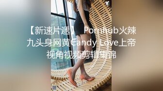 【新速片遞】  Pornhub火辣九头身网黄Candy Love上帝视角视频剪辑集锦