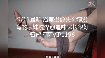 9/11最新 浴室摄像头偷窥发育的表妹洗澡掰逼咪咪长很好臀部浑圆VIP1196