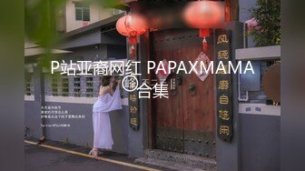 P站亚裔网红 PAPAXMAMA合集