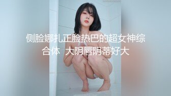 侧脸娜扎正脸热巴的超女神综合体  大阴唇阴蒂好大