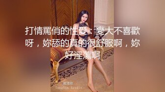 打情罵俏的性愛：變大不喜歡呀，妳舔的真的很舒服啊，妳好淫蕩啊