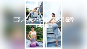 巨乳丰满少妇换装漏奶漏逼秀不要错过