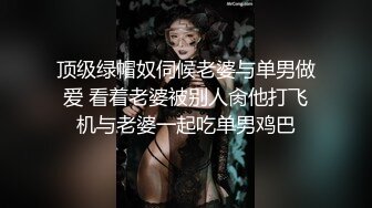 顶级绿帽奴伺候老婆与单男做爱 看着老婆被别人肏他打飞机与老婆一起吃单男鸡巴