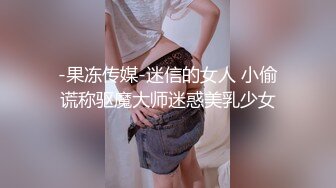 -果冻传媒-迷信的女人 小偷谎称驱魔大师迷惑美乳少女