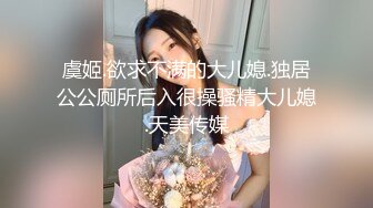 虞姬.欲求不满的大儿媳.独居公公厕所后入很操骚精大儿媳.天美传媒