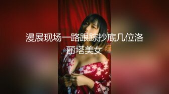 漫展现场一路跟踪抄底几位洛丽塔美女