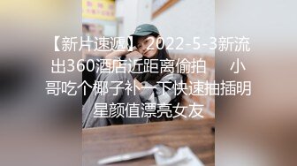 【新片速遞】 2022-5-3新流出360酒店近距离偷拍❤️小哥吃个椰子补一下快速抽插明星颜值漂亮女友