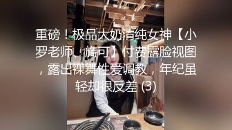 重磅！极品大奶清纯女神【小罗老师、旖可】付费露脸视图，露出裸舞性爱调教，年纪虽轻却很反差 (3)