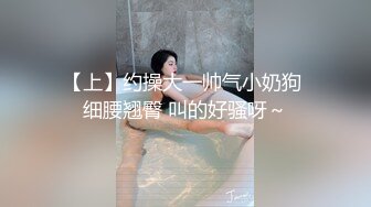 《云盘高质秘️泄密》露脸才是王道！极度反差斯文高_学历贫乳大学生妹子恋上一位变态肥猪佬大玩SM长腿一线天被调教成了母G完整版