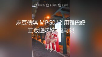 麻豆傳媒 MPG012 用雞巴嬌正叛逆妹妹-夏禹熙