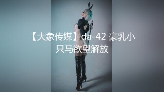 【大象传媒】da-42 豪乳小只马欲望解放