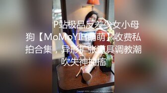 ⚫️⚫️P站极品反差少女小母狗【MoMoYIH萌萌】收费私拍合集，异形扩张道具调教潮吹失神抽搐