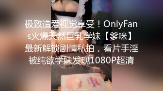 极致造爱视觉享受！OnlyFans火爆天然巨乳学妹【爹咪】最新解锁剧情私拍，看片手淫被纯欲学妹发现1080P超清