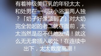 “她骚还是我骚？”⚡鸡巴大不如胆子大，拿下女朋友最好的闺蜜，高冷的外表下床上这么骚