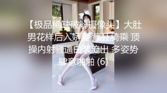 【极品稀缺破解摄像头】大肚男花样后入娇妻 疯狂骑乘 顶操内射骚逼白浆流出 多姿势肆意啪啪 (6)