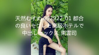 天然むすめ 092922_01 都合の良いセフレと高級ホテルで中出しセックス 東雲司