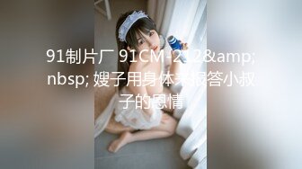 91制片厂 91CM-212&amp;nbsp; 嫂子用身体来报答小叔子的恩情