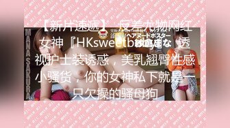 【新片速遞】  反差尤物网红女神『HKsweetbaby』✅透视护士装诱惑，美乳翘臀性感小骚货，你的女神私下就是一只欠操的骚母狗