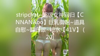 stripchat~超级女神回归【CNNANAoo】巨乳御姐~道具自慰~翻白眼~喷水【41V】 (20)