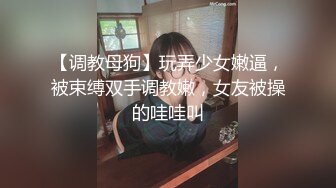 【调教母狗】玩弄少女嫩逼，被束缚双手调教嫩，女友被操的哇哇叫