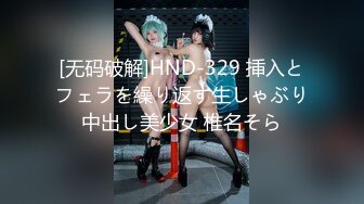 [无码破解]HND-329 挿入とフェラを繰り返す生しゃぶり中出し美少女 椎名そら