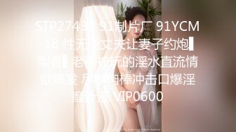 STP27438 91制片厂 91YCM-18 性无能丈夫让妻子约炮▌梨香▌老婆被玩的淫水直流情欲爆发 尽享肉棒冲击口爆淫靡汁液 VIP0600