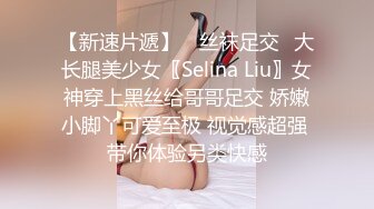 【新速片遞】 ⭐丝袜足交⭐大长腿美少女〖Selina Liu〗女神穿上黑丝给哥哥足交 娇嫩小脚丫可爱至极 视觉感超强 带你体验另类快感