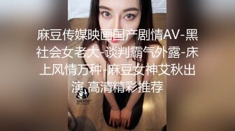 麻豆传媒映画国产剧情AV-黑社会女老大-谈判霸气外露-床上风情万种-麻豆女神艾秋出演 高清精彩推荐