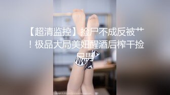 【超清监控】捡尸不成反被艹！极品大局美妞醒酒后榨干捡尸男