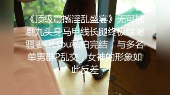 《顶级震撼淫乱盛宴》无可挑剔九头身马甲线长腿终极绿帽骚妻OLsou私拍完结，与多名单男群P乱交，女神的形象如此反差