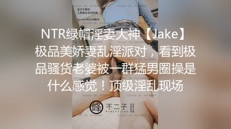 NTR绿帽淫妻大神【Jake】极品美娇妻乱淫派对，看到极品骚货老婆被一群猛男圈操是什么感觉！顶级淫乱现场