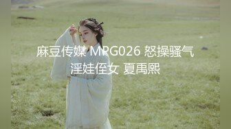 麻豆传媒 MPG026 怒操骚气淫娃侄女 夏禹熙