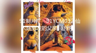 ✿91制片厂✿ 91YCM032 仙人跳男友的父亲▌舒舒▌