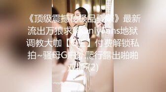 《顶级震撼秘极品骚婊》最新流出万狼求购OnlyFans地狱调教大咖【G王】付费解锁私拍~骚母G户外爬行露出啪啪双通 (2)