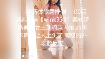 ❤️声娇体软易推倒❤️00后清纯学妹〖wink333〗柔软娇嫩美少女主动骑乘 软软的叫床声太让人上头了 萌萌的外表超反差